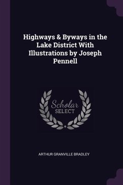 Highways & Byways in the Lake District With Illustrations by Joseph Pennell - Bradley, Arthur Granville