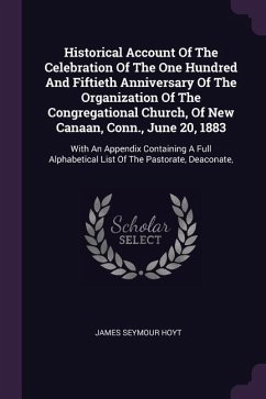 Historical Account Of The Celebration Of The One Hundred And Fiftieth Anniversary Of The Organization Of The Congregational Church, Of New Canaan, Conn., June 20, 1883