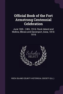Official Book of the Fort Armstrong Centennial Celebration Official Book of the Fort Armstrong Centennial Celebration