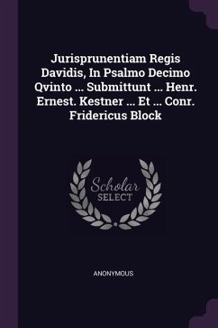 Jurisprunentiam Regis Davidis, In Psalmo Decimo Qvinto ... Submittunt ... Henr. Ernest. Kestner ... Et ... Conr. Fridericus Block - Anonymous