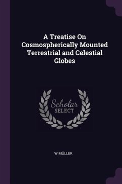 A Treatise On Cosmospherically Mounted Terrestrial and Celestial Globes - Müller, W.