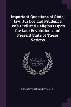 Important Questions of State, law, Justice and Prudence Both Civil and Religious Upon the Late Revolutions and Present State of These Nations - Socrates Christianus, D.