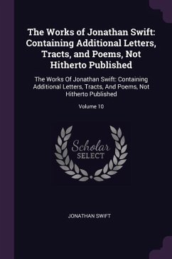 The Works of Jonathan Swift: Containing Additional Letters, Tracts, and Poems, Not Hitherto Published: The Works Of Jonathan Swift: Containing Addi