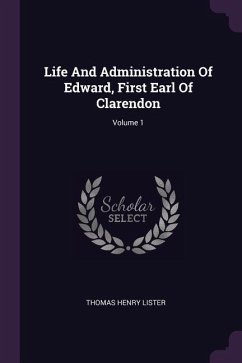 Life And Administration Of Edward, First Earl Of Clarendon; Volume 1 - Lister, Thomas Henry