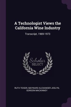 A Technologist Views the California Wine Industry - Teiser, Ruth; Joslyn, Maynard Alexander; Mackinney, Gordon