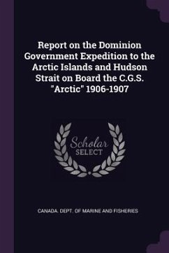 Report on the Dominion Government Expedition to the Arctic Islands and Hudson Strait on Board the C.G.S. 
