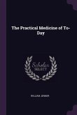 The Practical Medicine of To-Day