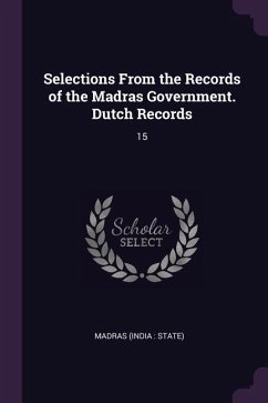 Selections From the Records of the Madras Government. Dutch Records - Madras, Madras