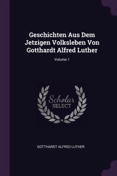 Geschichten Aus Dem Jetzigen Volksleben Von Gotthardt Alfred Luther; Volume 1
