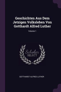 Geschichten Aus Dem Jetzigen Volksleben Von Gotthardt Alfred Luther; Volume 1 - Luther, Gotthardt Alfred