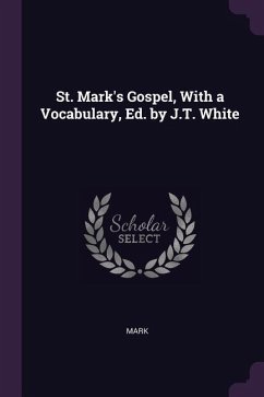 St. Mark's Gospel, With a Vocabulary, Ed. by J.T. White