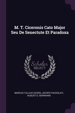 M. T. Ciceronis Cato Major Seu De Senectute Et Paradoxa - Cicero, Marcus Tullius; Facciolati, Jacopo