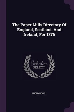 The Paper Mills Directory Of England, Scotland, And Ireland, For 1876