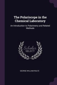 The Polariscope in the Chemical Laboratory - Rolfe, George William