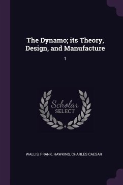 The Dynamo; its Theory, Design, and Manufacture - Wallis, Frank; Hawkins, Charles Caesar
