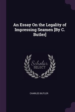 An Essay On the Legality of Impressing Seamen [By C. Butler] - Butler, Charles