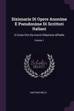 Dizionario Di Opere Anonime E Pseudonime Di Scrittori Italiani - Melzi, Gaetano