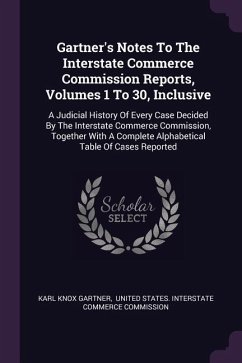 Gartner's Notes To The Interstate Commerce Commission Reports, Volumes 1 To 30, Inclusive