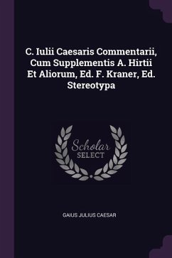 C. Iulii Caesaris Commentarii, Cum Supplementis A. Hirtii Et Aliorum, Ed. F. Kraner, Ed. Stereotypa - Caesar, Gaius Julius
