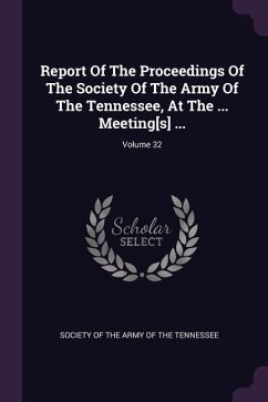 Report Of The Proceedings Of The Society Of The Army Of The Tennessee, At The ... Meeting[s] ...; Volume 32