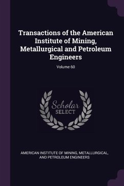 Transactions of the American Institute of Mining, Metallurgical and Petroleum Engineers; Volume 60
