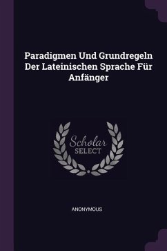 Paradigmen Und Grundregeln Der Lateinischen Sprache Für Anfänger