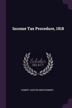 Income Tax Procedure, 1918 - Montgomery, Robert Hiester