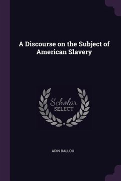 A Discourse on the Subject of American Slavery - Ballou, Adin