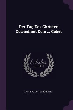 Der Tag Des Christen Gewiedmet Dem ... Gebet - Schönberg, Matthias von