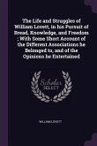 The Life and Struggles of William Lovett, in his Pursuit of Bread, Knowledge, and Freedom; With Some Short Account of the Different Associations he Belonged to, and of the Opinions he Entertained