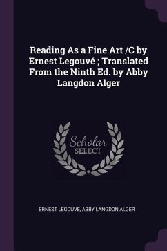 Reading As a Fine Art /C by Ernest Legouvé; Translated From the Ninth Ed. by Abby Langdon Alger - Legouvé, Ernest; Alger, Abby Langdon
