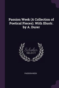 Passion Week (A Collection of Poetical Pieces). With Illustr. by A. Durer