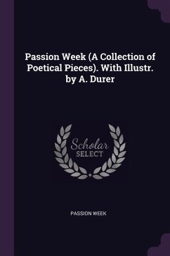 Passion Week (A Collection of Poetical Pieces). With Illustr. by A. Durer - Week, Passion