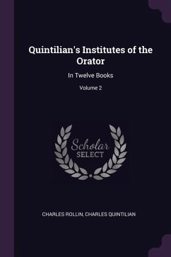Quintilian's Institutes of the Orator - Rollin, Charles; Quintilian, Charles