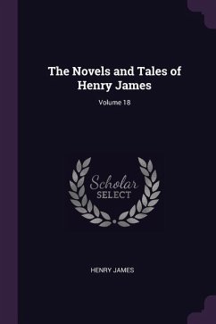 The Novels and Tales of Henry James; Volume 18 - James, Henry