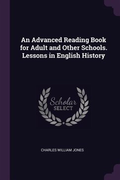 An Advanced Reading Book for Adult and Other Schools. Lessons in English History