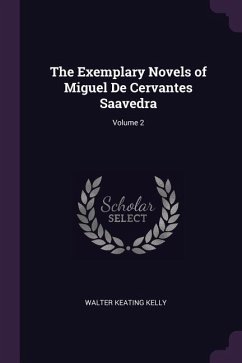 The Exemplary Novels of Miguel De Cervantes Saavedra; Volume 2 - Kelly, Walter Keating