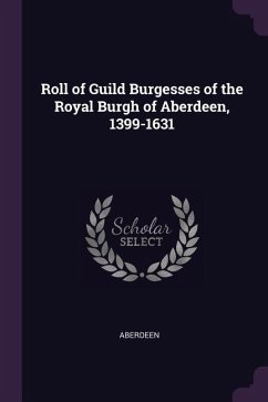 Roll of Guild Burgesses of the Royal Burgh of Aberdeen, 1399-1631