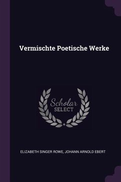 Vermischte Poetische Werke - Rowe, Elizabeth Singer; Ebert, Johann Arnold
