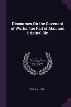 Discourses On the Covenant of Works, the Fall of Man and Original Sin - Lusk, William