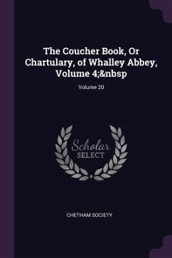 The Coucher Book, Or Chartulary, of Whalley Abbey, Volume 4; Volume 20