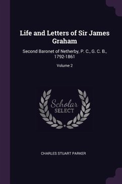 Life and Letters of Sir James Graham: Second Baronet of Netherby, P. C., G. C. B., 1792-1861; Volume 2