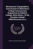 Monumenta Typographica, Quæ Exstant In Bibliotheca Collegii Canonicorum Regularium In Rebdorf. Collegit, Notis Illustr., Et Ed. Eiusdem Collegii Bibliothecarius (a.s.)