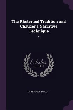 The Rhetorical Tradition and Chaucer's Narrative Technique - Parr, Roger Phillip