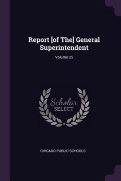 Report [of The] General Superintendent; Volume 25 - Schools, Chicago Public