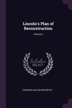 Lincoln's Plan of Reconstruction; Volume 2 - McCarthy, Charles Hallan