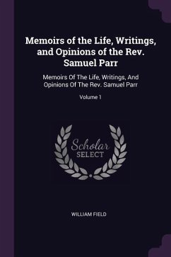 Memoirs of the Life, Writings, and Opinions of the Rev. Samuel Parr