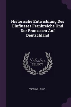 Historische Entwicklung Des Einflusses Frankreichs Und Der Franzosen Auf Deutschland - Rühs, Friedrich