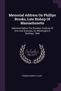 Memorial Address On Phillips Brooks, Late Bishop Of Massachusetts