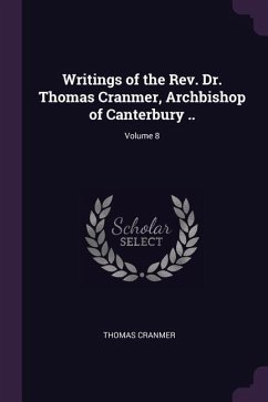 Writings of the Rev. Dr. Thomas Cranmer, Archbishop of Canterbury ..; Volume 8